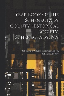 bokomslag Year Book Of The Schenectady County Historical Society, Schenectady, N.y