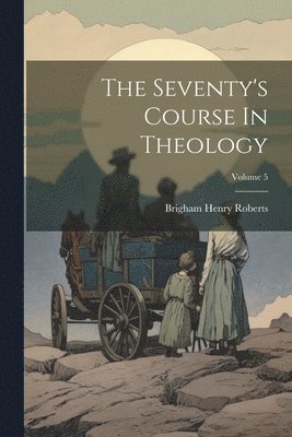 bokomslag The Seventy's Course In Theology; Volume 5