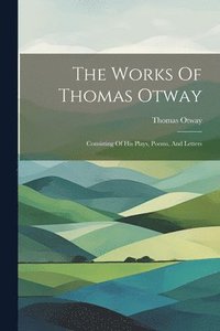 bokomslag The Works Of Thomas Otway