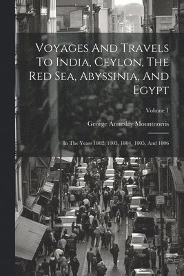 bokomslag Voyages And Travels To India, Ceylon, The Red Sea, Abyssinia, And Egypt