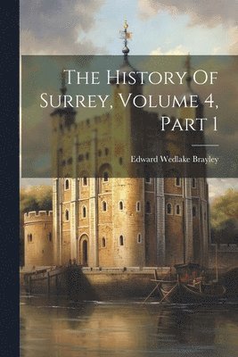 Edward Wedlake Brayley - History Of Surrey, Volume 4, Part 1, Häftad