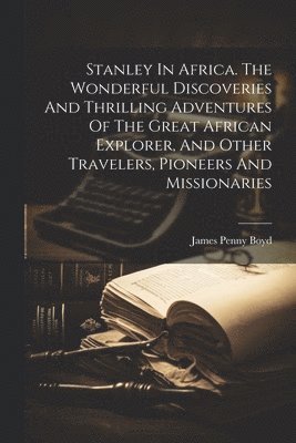 bokomslag Stanley In Africa. The Wonderful Discoveries And Thrilling Adventures Of The Great African Explorer, And Other Travelers, Pioneers And Missionaries