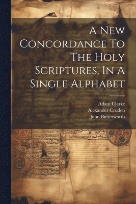 A New Concordance To The Holy Scriptures, In A Single Alphabet 1