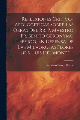 bokomslag Reflexiones Critico-apologeticas Sobre Las Obras Del Rr. P. Maestro Fr. Benito Geronymo Feyjoo, En Defensa De Las Milagrosas Flores De S. Luis Del Monte ...