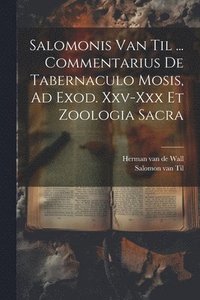bokomslag Salomonis Van Til ... Commentarius De Tabernaculo Mosis, Ad Exod. Xxv-xxx Et Zoologia Sacra
