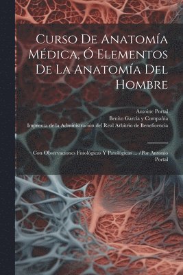 Antoine Portal - Curso De Anatomía Médica, Ó Elementos De La Anatomía Del Hombre, Häftad