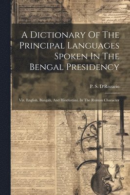 A Dictionary Of The Principal Languages Spoken In The Bengal Presidency 1