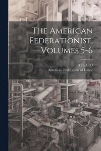 bokomslag The American Federationist, Volumes 5-6