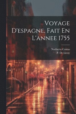 Voyage D'espagne, Fait En L'annee 1755 1