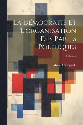 bokomslag La Dmocratie Et L'organisation Des Partis Politiques; Volume 2