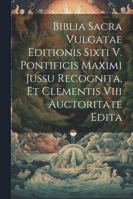 bokomslag Biblia Sacra Vulgatae Editionis Sixti V. Pontificis Maximi Jussu Recognita, Et Clementis Viii Auctoritate Edita