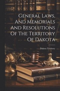 bokomslag General Laws, And Memorials And Resolutions Of The Territory Of Dakota