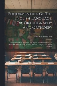 bokomslag Fundamentals Of The English Language, Or, Orthography And Orthoepy