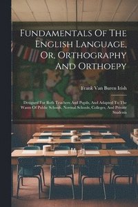 bokomslag Fundamentals Of The English Language, Or, Orthography And Orthoepy