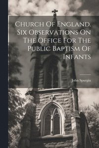 bokomslag Church Of England. Six Observations On The Office For The Public Baptism Of Infants