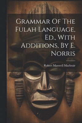 bokomslag Grammar Of The Fulah Language, Ed., With Additions, By E. Norris