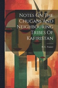 bokomslag Notes On The Chugani And Neighbouring Tribes Of Kafiristan