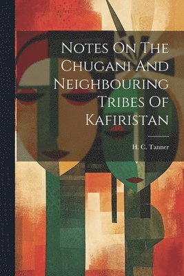 Notes On The Chugani And Neighbouring Tribes Of Kafiristan 1