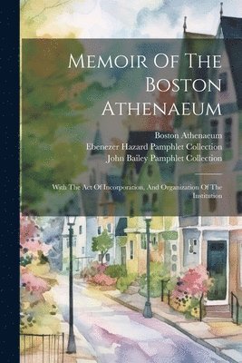 Boston Athenaeum, John Bailey Pamphlet Collection (Libr, Ebenezer Hazard Pamphlet Collection - Memoir Of The Boston Athenaeum, Häftad