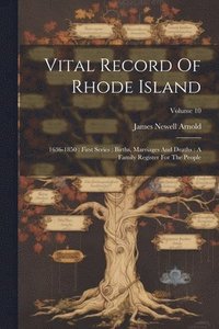 bokomslag Vital Record Of Rhode Island: 1636-1850: First Series: Births, Marriages And Deaths: A Family Register For The People; Volume 10