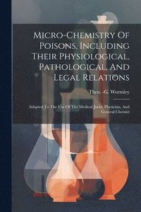 bokomslag Micro-chemistry Of Poisons, Including Their Physiological, Pathological, And Legal Relations