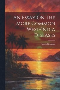 bokomslag An Essay On The More Common West-india Diseases
