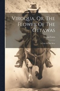 bokomslag Viroqua, Or, The Flower Of The Ottawas