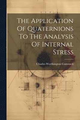 bokomslag The Application Of Quaternions To The Analysis Of Internal Stress