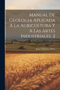 bokomslag Manual De Geologia Aplicada A La Agricultura Y A Las Artes Industriales, 2