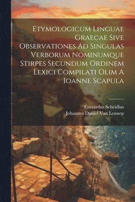 bokomslag Etymologicum Linguae Graecae Sive Observationes Ad Singulas Verborum Nominumque Stirpes Secundum Ordinem Lexici Compilati Olim A Ioanne Scapula