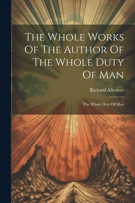 The Whole Works Of The Author Of The Whole Duty Of Man 1