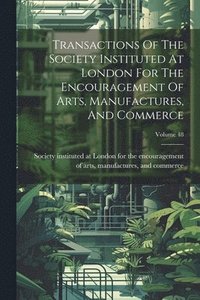 bokomslag Transactions Of The Society Instituted At London For The Encouragement Of Arts, Manufactures, And Commerce; Volume 48