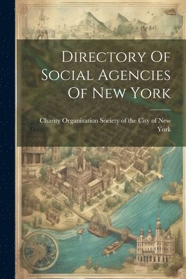 Charity Organization Society of the C - Directory Of Social Agencies Of New York, Häftad