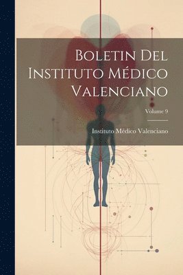 Boletin Del Instituto Mdico Valenciano; Volume 9 1