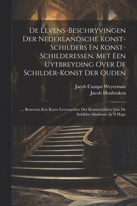 bokomslag De Levens-beschryvingen Der Nederlandsche Konst-schilders En Konst-schilderessen, Met Een Uytbreyding Over De Schilder-konst Der Ouden