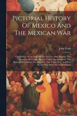 Pictorial History Of Mexico And The Mexican War 1