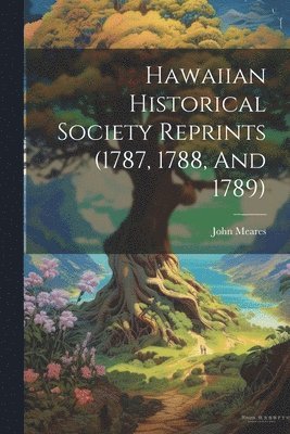 Hawaiian Historical Society Reprints (1787, 1788, And 1789) 1