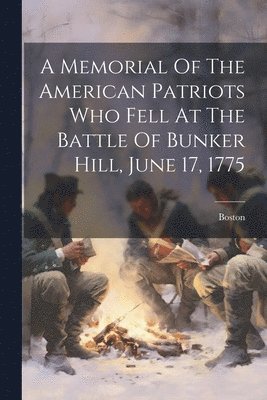 bokomslag Memorial Of The American Patriots Who Fell At The Battle Of Bunker Hill, June 17, 1775