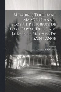 bokomslag Mmoires Touchant Ma Soeur Anne-eugenie Religieuse De Port-royal, Dite Dans Le Monde Madame De Saint Ange