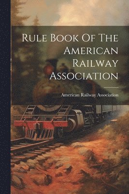 American Railway Association - Rule Book Of The American Railway Association, Häftad