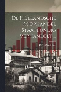 bokomslag De Hollandsche Koophandel Staatkundig Verhandelt ...