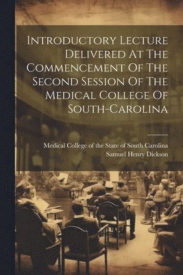 Introductory Lecture Delivered At The Commencement Of The Second Session Of The Medical College Of South-carolina 1