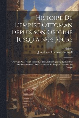 Histoire De L'empire Ottoman Depuis Son Origine Jusqu' Nos Jours 1