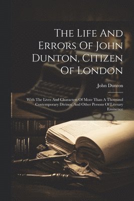 Life And Errors Of John Dunton, Citizen Of London