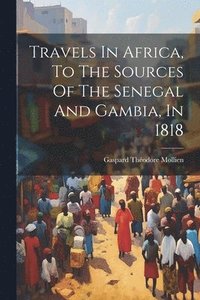 bokomslag Travels In Africa, To The Sources Of The Senegal And Gambia, In 1818