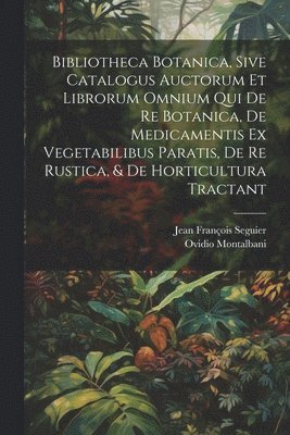 Bibliotheca Botanica, Sive Catalogus Auctorum Et Librorum Omnium Qui De Re Botanica, De Medicamentis Ex Vegetabilibus Paratis, De Re Rustica, & De Horticultura Tractant 1