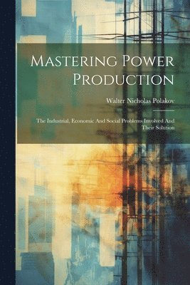 Walter Nicholas Polakov - Mastering Power Production, Häftad