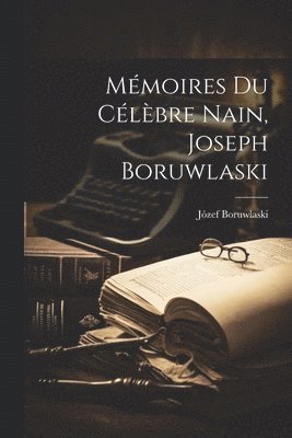 Mmoires Du Clbre Nain, Joseph Boruwlaski 1
