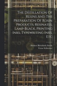 bokomslag The Distillation Of Resins And The Preparation Of Rosin Products, Resinates, Lamp-black, Printing Inks, Typewriting Inks, Etc