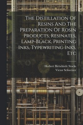 bokomslag Distillation Of Resins And The Preparation Of Rosin Products, Resinates, Lamp-black, Printing Inks, Typewriting Inks, Etc